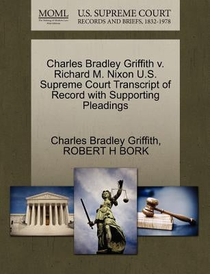 Charles Bradley Griffith V. Richard M. Nixon U.S. Supreme Court Transcript of Record with Supporting Pleadings by Griffith, Charles Bradley