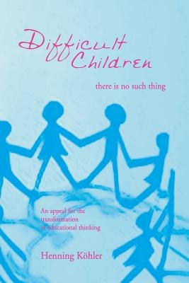 Difficult Children: There Is No Such Thing by Kohler, Henning