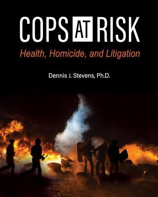Cops at Risk: Health, Homicide, and Litigation by Stevens, Dennis J.