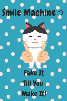 Smile Machine: ) Fake It Till You Make It!: A playful happiness guide to mastering the art of fake smiles in 40 humorous and clever w by La, Fluffyrobots
