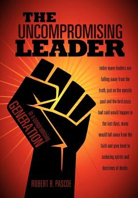 The Uncompromising Leader by Pascoe, Robert R.