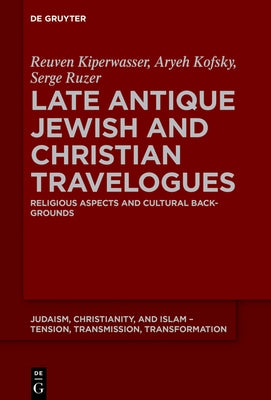Late Antique Jewish and Christian Travelogues: Religious Aspects and Cultural Backgrounds by Kiperwasser, Reuven