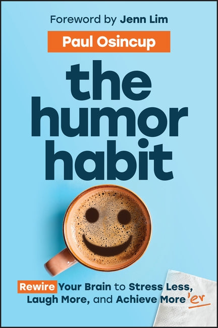 The Humor Habit: Rewire Your Brain to Stress Less, Laugh More, and Achieve More'er by Osincup, Paul