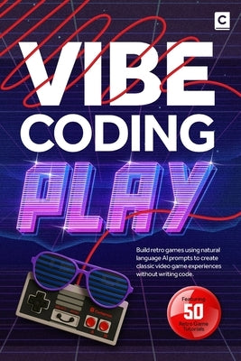 Vibe Coding Play: Build retro games using natural language AI prompts to create classic video game experiences without writing code by Publishing, Codapress