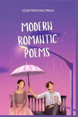 Modern Romantic Poems: A Mind Blowing Love Poems That Will Make Her Fall For You by Printing Press, Azob