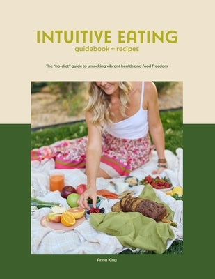 Intuitive Eating - Softcover: The "no-diet" guide to unlocking vibrant health and food freedom by King, Anna