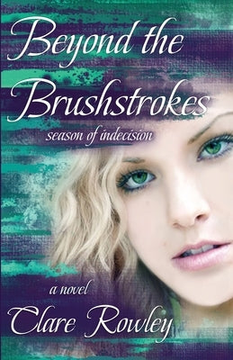 Beyond the Brushstrokes: Season of Indecision by Rowley, Clare