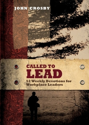 Called to Lead: 52 Weekly Devotions for Workplace Leaders by Crosby, John