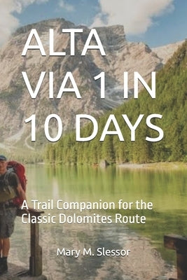 Alta Via 1 in 10 Days: A Trail Companion for the Classic Dolomites Route by M. Slessor, Mary