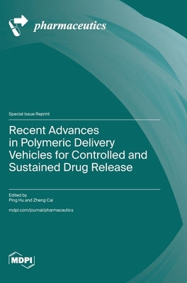 Recent Advances in Polymeric Delivery Vehicles for Controlled and Sustained Drug Release by Hu, Ping