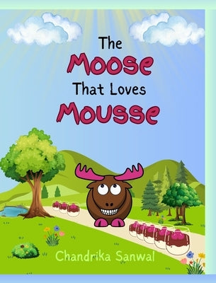 The Moose That Loves Mousse: A Fun and Yummy Way to Learn About Homophones! by Sanwal