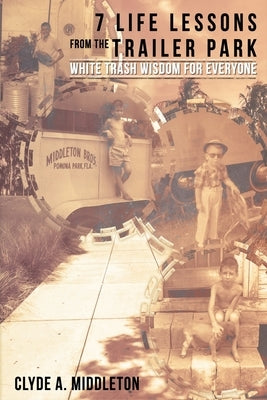 7 Life Lessons From The Trailer Park: White Trash Wisdom for Everyone by Middleton, Clyde A.