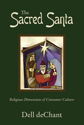The Sacred Santa: Religious Dimensions of Consumer Culture by Dechant, Dell