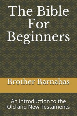 The Bible for Beginners: An Introduction to the Old and New Testaments by Barnabas, Brother