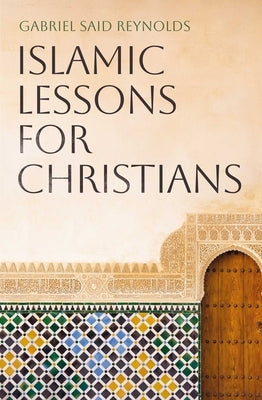 Islamic Lessons for Christians by Reynolds, Gabriel Said