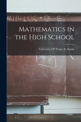 Mathematics in the High School by University of Texas at Austin