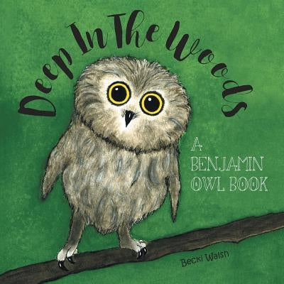 Deep In The Woods: A Benjamin Owl Book by Walsh, Becki