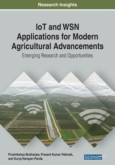 IoT and WSN Applications for Modern Agricultural Advancements: Emerging Research and Opportunities by Mukherjee, Proshikshya