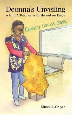 Deonna's Unveiling: a Girl, a Teacher, a Turtle, and an Eagle by Grayer, Dianna L.