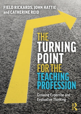 The Turning Point for the Teaching Profession: Growing Expertise and Evaluative Thinking by Rickards, Field