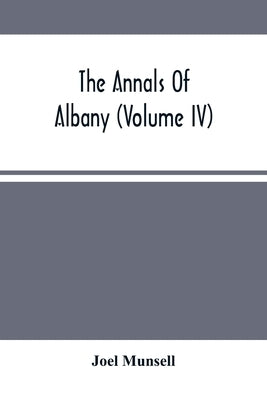 The Annals Of Albany (Volume IV) by Munsell, Joel