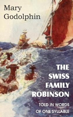 The Swiss Family Robinson Told in Words of One Syllable by Godolphin, Mary