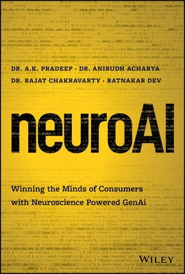 Neuroai: Winning the Minds of Consumers with Neuroscience Powered Genai by Pradeep, A. K.