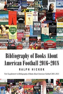 Books about American Football 2016-2018: First Supplement to Books about American Football 1891-2015 by Hickok, Ralph