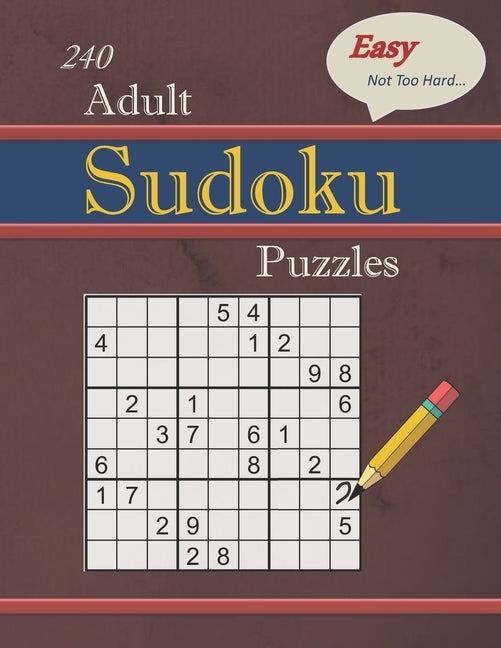 240 Easy - Not Too Hard Adult Sudoku Puzzles: Larger Print (Suitable for Seniors) Strategy Fun by Covington, Cassandra L.