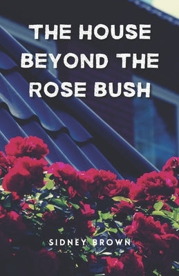 The House Beyond The Rose Bush: A Thrilling Suspense and Crime Fiction Novel by Brown, Sidney