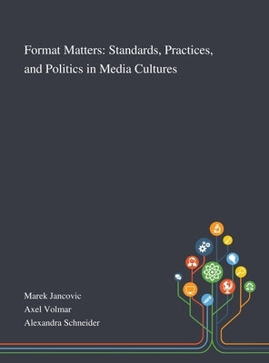 Format Matters: Standards, Practices, and Politics in Media Cultures by Marek Jancovic