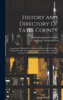 History And Directory Of Yates County: Containing A Sketch Of Its Original Settlement By The Public Universal Friends, The Lessee Company And Others, by Cleveland, Stafford Canning