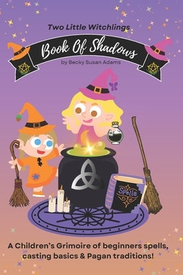 Book of Shadows: A Children's Grimoire of spell basics & Pagan traditions! by Adams, Becky Susan