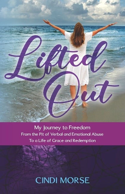 Lifted Out: My Journey to Freedom From the Pit of Verbal and Emotional Abuse To a Life of Grace and Redemption by Morse, Cindi