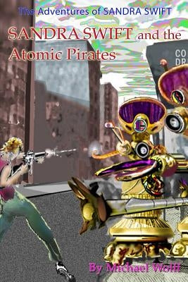 SANDRA SWIFT and the Atomic Pirates by Wolff, Michael