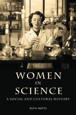 Women in Science: A Social and Cultural History by Watts, Ruth