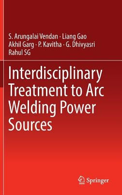 Interdisciplinary Treatment to Arc Welding Power Sources by Vendan, S. Arungalai