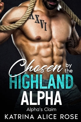 Chosen by the Highland Alpha: Alpha's Claim (Book 2) by Alice Rose, Katrina