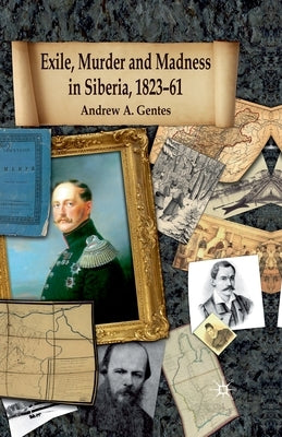 Exile, Murder and Madness in Siberia, 1823-61 by Gentes, Andrew A.