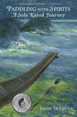 Paddling with Spirits: A Solo Kayak Journey by Skyriver, Irene
