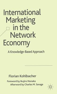 International Marketing in the Network Economy: A Knowledge-Based Approach by Kohlbacher, F.