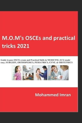 M.O.M's OSCEs and practical tricks 2021: Guide to pass OSCEs exam and Practical Skills in MEDICINE, ECG made easy, SURGERY, ORTHOPEDICS, PEDIATRICS, G by Imran, Mohammed