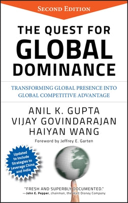 The Quest for Global Dominance: Transforming Global Presence Into Global Competitive Advantage by Gupta, Anil K.