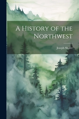 A History of the Northwest by Shafer, Joseph