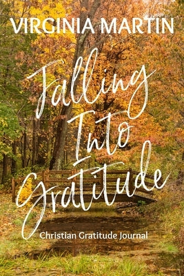 Falling Into Gratitude: Christian Gratitude Journal by Martin, Virginia