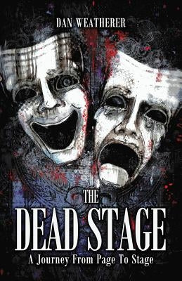 The Dead Stage: A Journey From Page to Stage by Weatherer, Dan