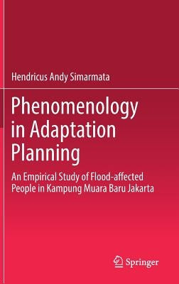 Phenomenology in Adaptation Planning: An Empirical Study of Flood-Affected People in Kampung Muara Baru Jakarta by Simarmata, Hendricus Andy