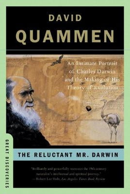 The Reluctant Mr. Darwin: An Intimate Portrait of Charles Darwin and the Making of His Theory of Evolution by Quammen, David