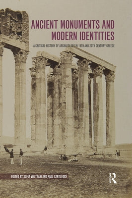 Ancient Monuments and Modern Identities: A Critical History of Archaeology in 19th and 20th Century Greece by Voutsaki, Sofia