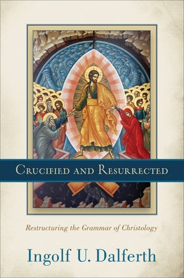 Crucified and Resurrected by Dalferth, Ingolf U.